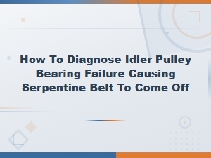 How to Diagnose Idler Pulley Bearing Failure Causing Serpentine Belt to Come Off