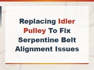 How to Replace an Idler Pulley to Fix Serpentine Belt Alignment Problems