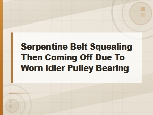 Serpentine Belt Squealing and Coming Off: Worn Idler Pulley Bearing Diagnosis and Fix