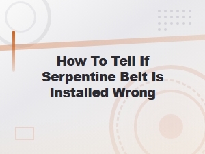 Signs Your Serpentine Belt Is Installed Wrong and How to Fix It