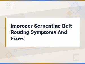 Improper Serpentine Belt Routing Symptoms and Fixes