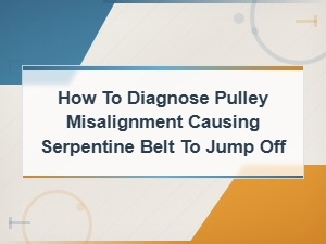 How to Diagnose Pulley Misalignment Causing Serpentine Belt to Jump Off