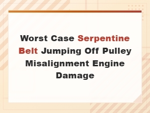 Worst Case Scenario: Serpentine Belt Jumping Off Pulley From Misalignment and Engine Damage Risk