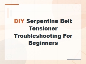 Diy Serpentine Belt Tensioner Troubleshooting Guide for Beginners