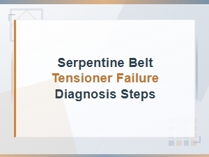 Serpentine Belt Tensioner Failure Diagnosis: Step-by-Step Guide