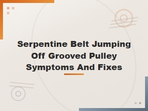 Serpentine Belt Jumping Off Grooved Pulley: Symptoms and Fixes
